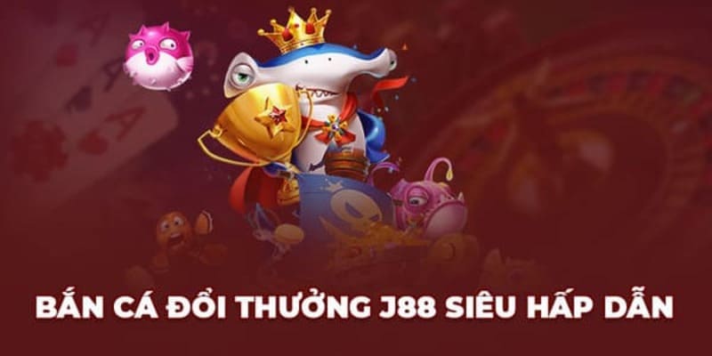 Giúp bạn tìm hiểu sơ lược về bắn cá tại J88 