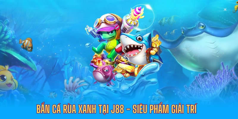 bắn cá rùa xanh j88