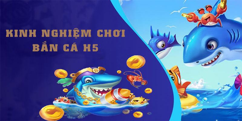 Kinh nghiệm thực chiến bắn cá H5 thắng lớn