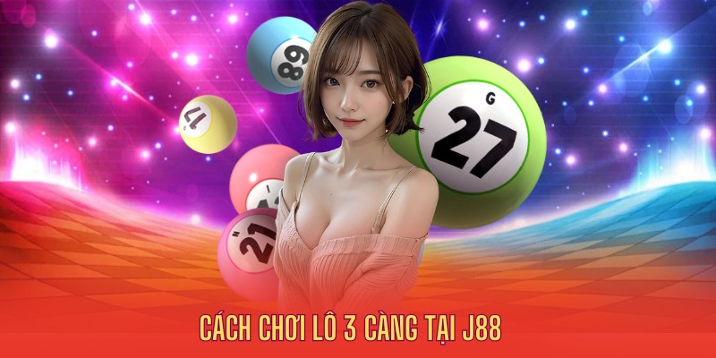 Cách cược lô 3 càng tại J88