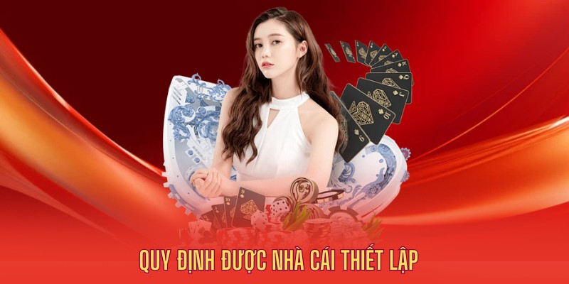 Quy định được thiết lập ra tại nhà cái